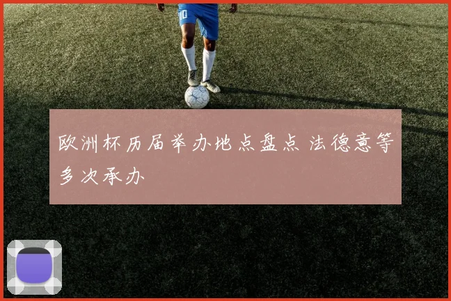 欧洲杯历届举办地点盘点 法德意等多次承办