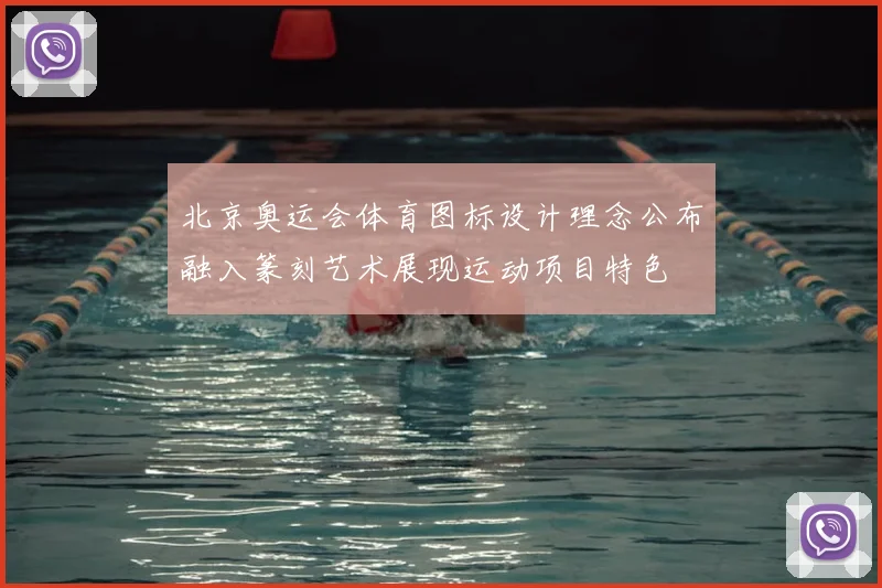 北京奥运会体育图标设计理念公布融入篆刻艺术展现运动项目特色