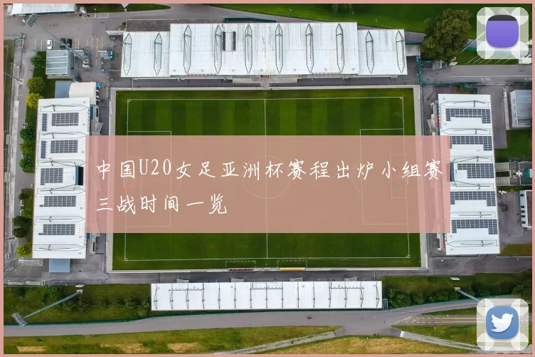 中国U20女足亚洲杯赛程出炉小组赛三战时间一览