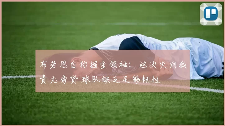 布劳恩自称掘金领袖：这次失利我责无旁贷 球队缺乏足够韧性