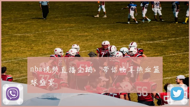 nba视频直播企鹅，带你畅享热血篮球盛宴