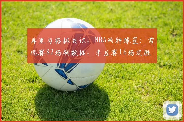 库里与格林共识，NBA两种球星：常规赛82场刷数据，季后赛16场定胜负