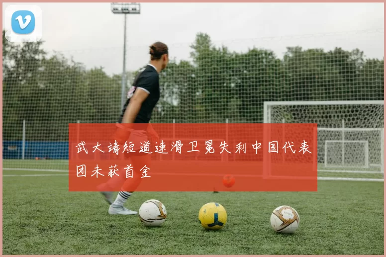 武大靖短道速滑卫冕失利中国代表团未获首金