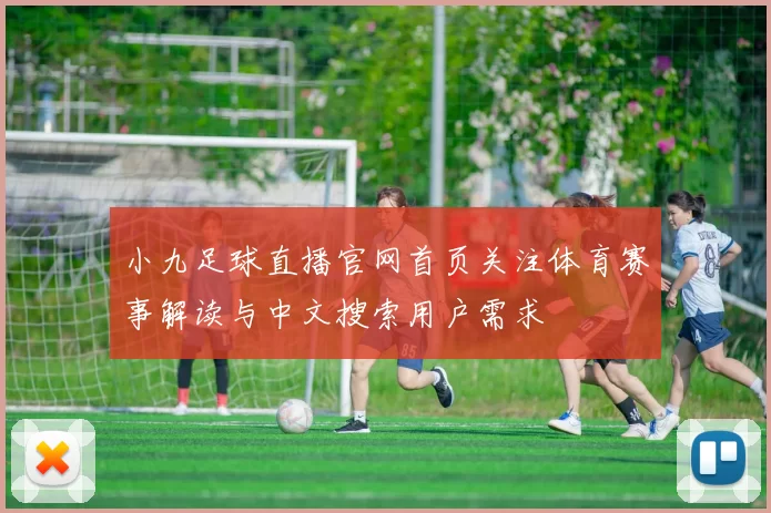 小九足球直播官网首页关注体育赛事解读与中文搜索用户需求